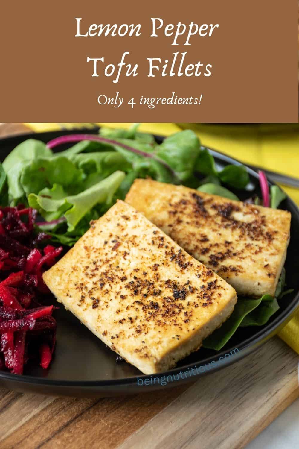 Plate with 2 slices of cooked tofu over a bed of greens, with a side of shredded beet salad. Text overlay: Lemon Pepper Tofu Fillets; only 4 ingredients!