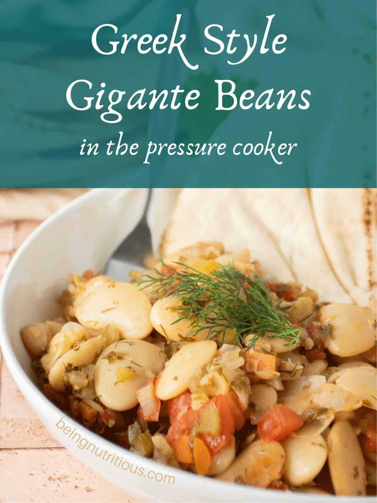 TGigante beans in a bowl, with a pita. Text overlay: Greek style Gigante Beans, in the pressure cooker.